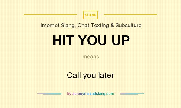 What does HIT YOU UP mean? It stands for Call you later