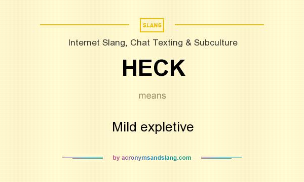 What does HECK mean? It stands for Mild expletive