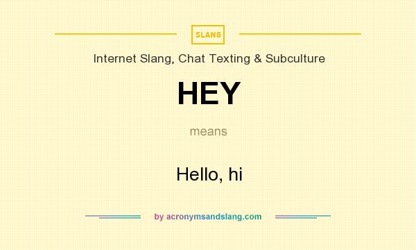 What does HEY mean? It stands for Hello, hi