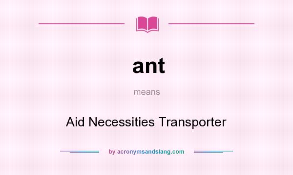 What does ant mean? It stands for Aid Necessities Transporter