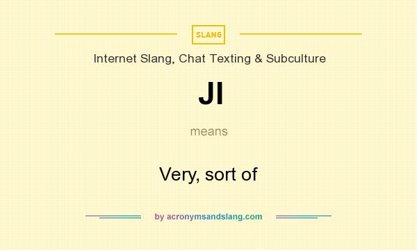 What does JI mean? It stands for Very, sort of
