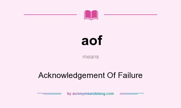 What does aof mean? It stands for Acknowledgement Of Failure