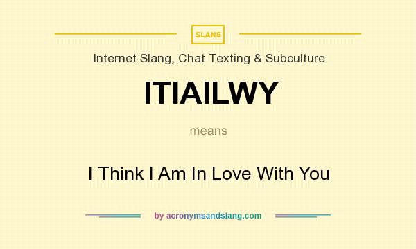 What does ITIAILWY mean? It stands for I Think I Am In Love With You