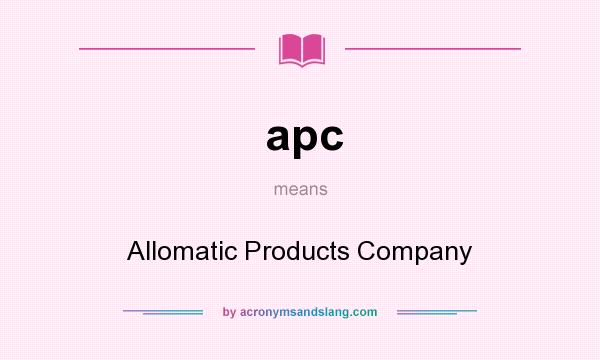 What does apc mean? It stands for Allomatic Products Company