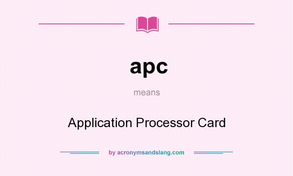 What does apc mean? It stands for Application Processor Card