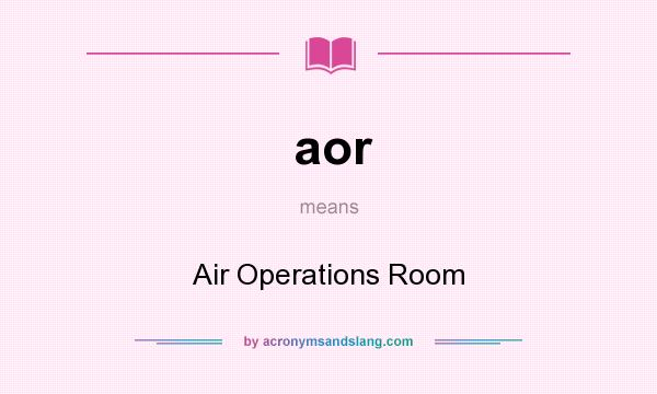 What does aor mean? It stands for Air Operations Room