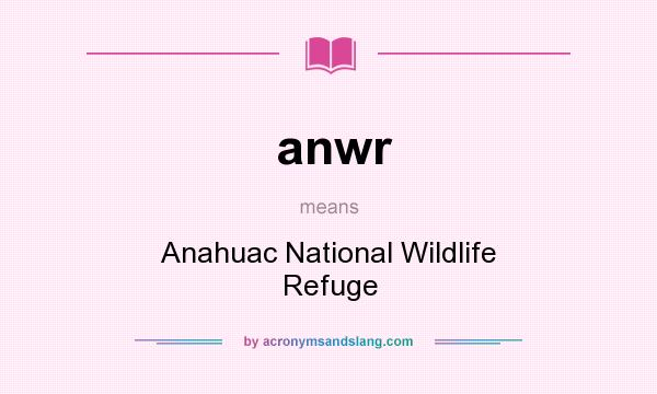 What does anwr mean? It stands for Anahuac National Wildlife Refuge