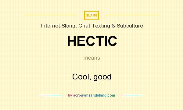 What does HECTIC mean? It stands for Cool, good