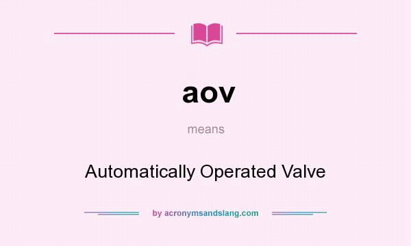 What does aov mean? It stands for Automatically Operated Valve