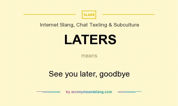 What does LATERS mean? It stands for See you later, goodbye