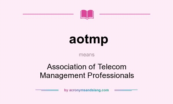 What does aotmp mean? It stands for Association of Telecom Management Professionals