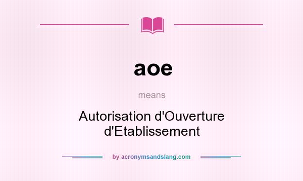 What does aoe mean? It stands for Autorisation d`Ouverture d`Etablissement