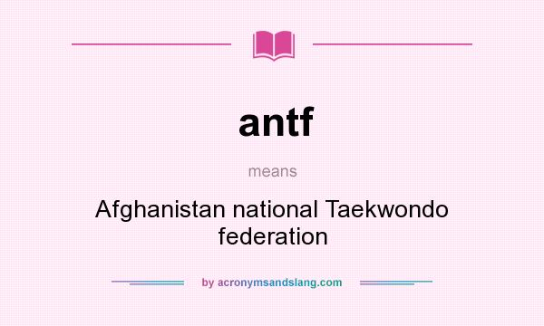 What does antf mean? It stands for Afghanistan national Taekwondo federation