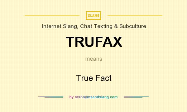 What does TRUFAX mean? It stands for True Fact