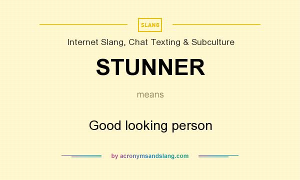 What does STUNNER mean? It stands for Good looking person