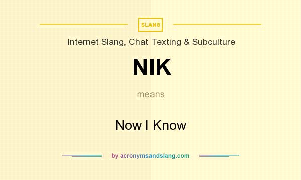 NIK - "Now I Know" AcronymsAndSlang.com