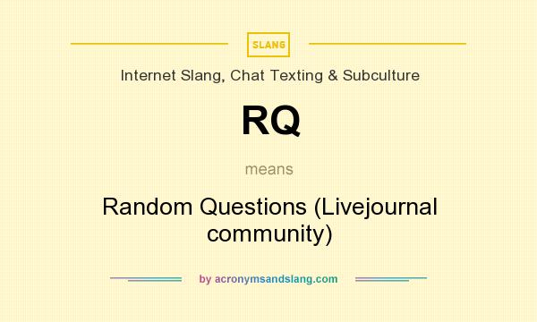 What does RQ mean? It stands for Random Questions (Livejournal community)