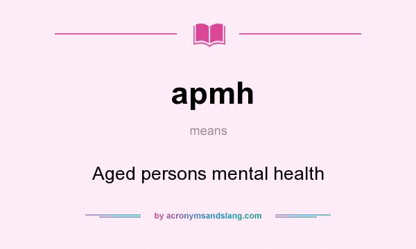 What does apmh mean? It stands for Aged persons mental health