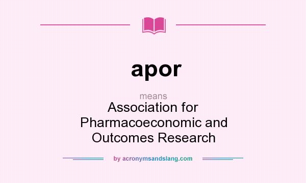 What does apor mean? It stands for Association for Pharmacoeconomic and Outcomes Research