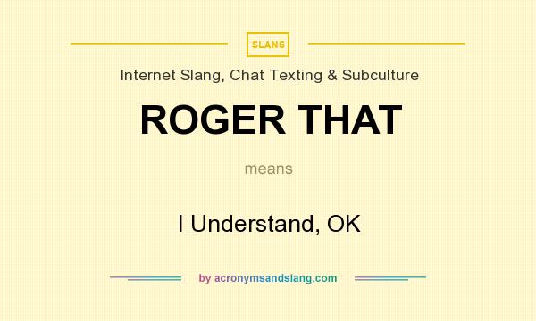 What does ROGER THAT mean? It stands for I Understand, OK