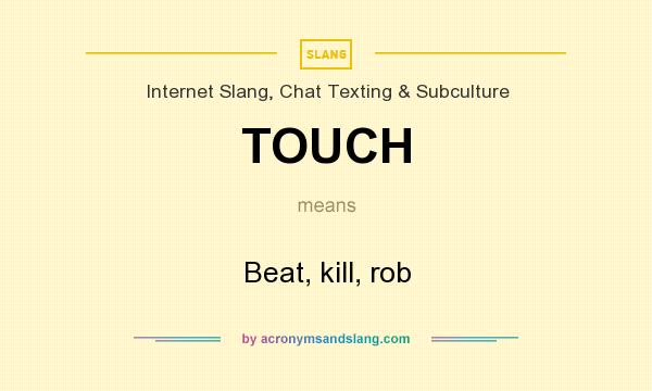 What does TOUCH mean? It stands for Beat, kill, rob
