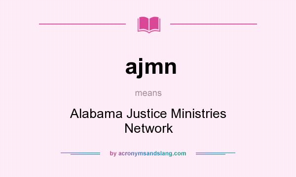 What does ajmn mean? It stands for Alabama Justice Ministries Network