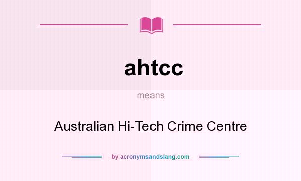 What does ahtcc mean? It stands for Australian Hi-Tech Crime Centre