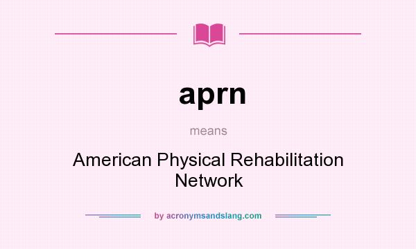 What does aprn mean? It stands for American Physical Rehabilitation Network