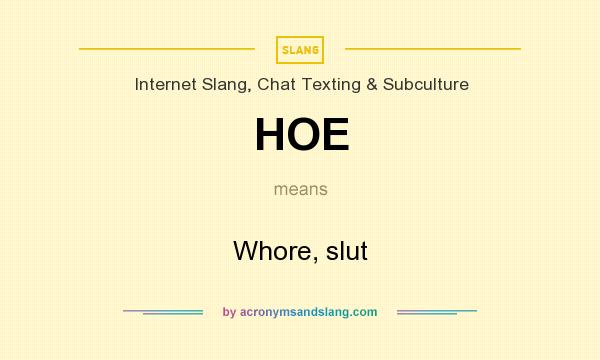 What does HOE mean? It stands for Whore, slut