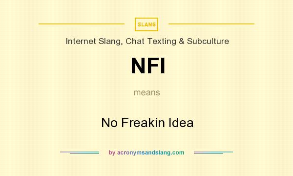 What does NFI mean? It stands for No Freakin Idea