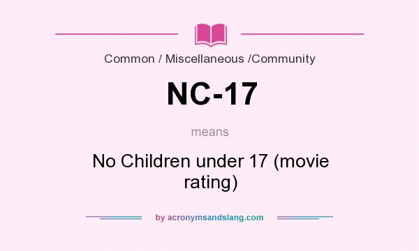 What does NC-17 mean? It stands for No Children under 17 (movie rating)