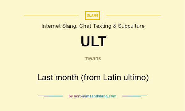 What does ULT mean? It stands for Last month (from Latin ultimo)