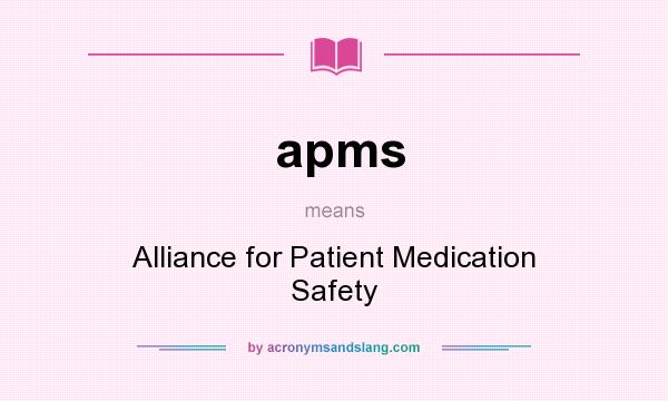 What does apms mean? It stands for Alliance for Patient Medication Safety