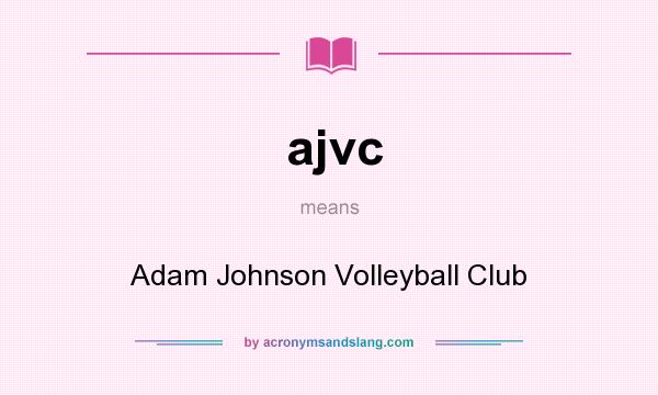 What does ajvc mean? It stands for Adam Johnson Volleyball Club