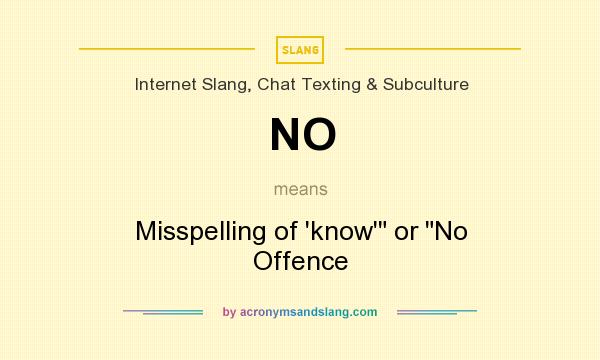 What does NO mean? It stands for Misspelling of `know`