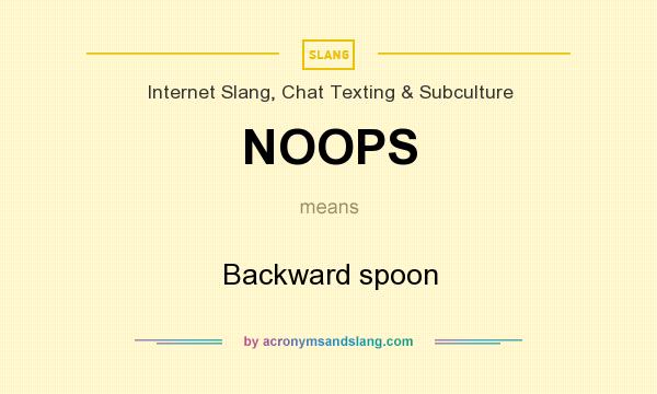 What does NOOPS mean? It stands for Backward spoon
