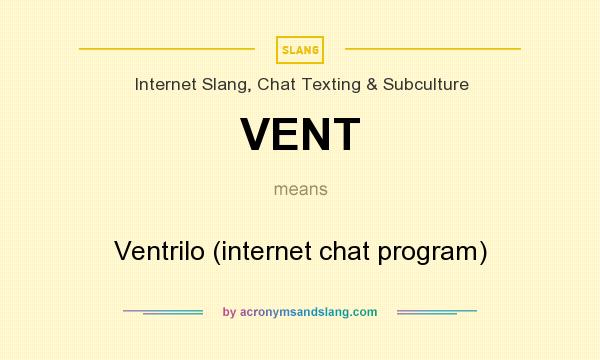 What does VENT mean? It stands for Ventrilo (internet chat program)