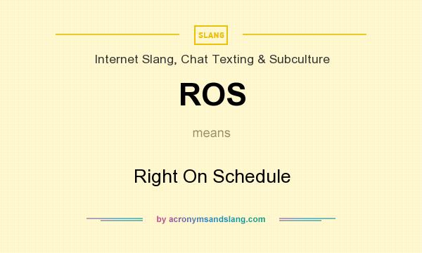 What does ROS mean? It stands for Right On Schedule