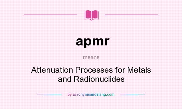 What does apmr mean? It stands for Attenuation Processes for Metals and Radionuclides