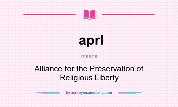 What does aprl mean? It stands for Alliance for the Preservation of Religious Liberty