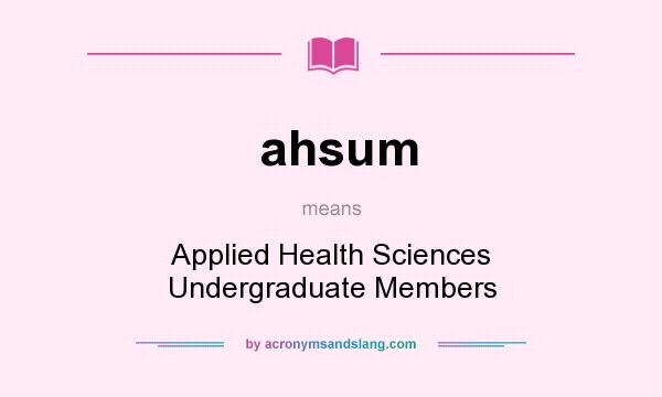 What does ahsum mean? It stands for Applied Health Sciences Undergraduate Members