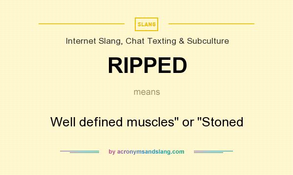 What does RIPPED mean? It stands for Well defined muscles or Stoned