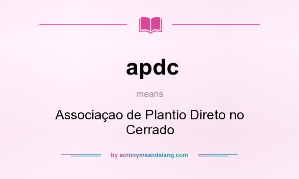 What does apdc mean? It stands for Associaçao de Plantio Direto no Cerrado