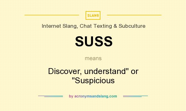 What does SUSS mean? It stands for Discover, understand or Suspicious