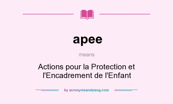 What does apee mean? It stands for Actions pour la Protection et l`Encadrement de l`Enfant