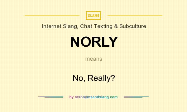 What does NORLY mean? It stands for No, Really?