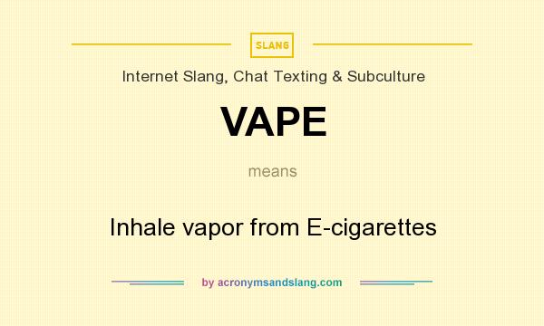What does VAPE mean? It stands for Inhale vapor from E-cigarettes