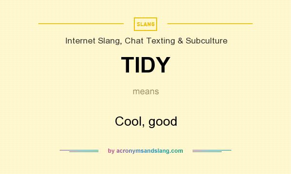 What does TIDY mean? It stands for Cool, good