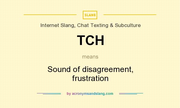 What does TCH mean? It stands for Sound of disagreement, frustration