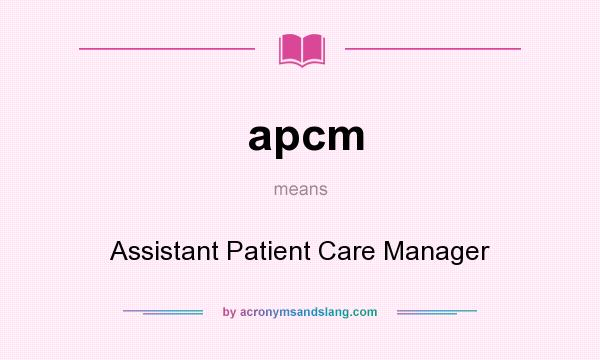 What does apcm mean? It stands for Assistant Patient Care Manager
